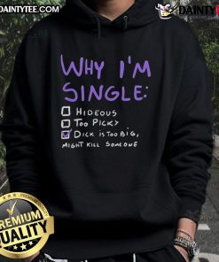 Alt Text: Funny 'Why I'm Single' hoodie featuring adult humor about oversized anatomy, perfect for laughter and casual wear.