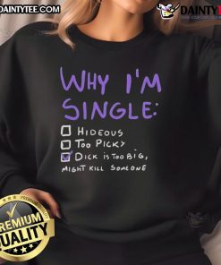 Alt Text: Humorous 'Why Im Single' sweatshirt featuring a joke about size, perfect for fans of adult humor and comedy fashion.