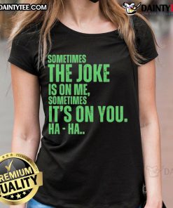 Funny XO typing tee featuring 'Sometimes the joke is on me, sometimes it's on you' humor for ladies.