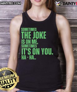 Funny 'Sometimes the Joke Is On Me, Sometimes It's On You' tank top, perfect for humor and casual wear.