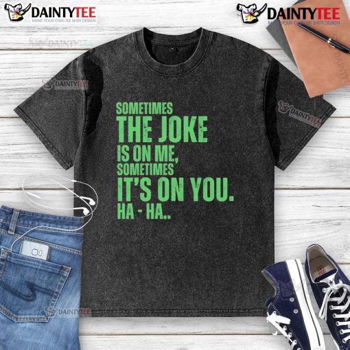 Funny washed t-shirt with 'Sometimes the joke is on me, sometimes it's on you, ha ha' text design for humor lovers.