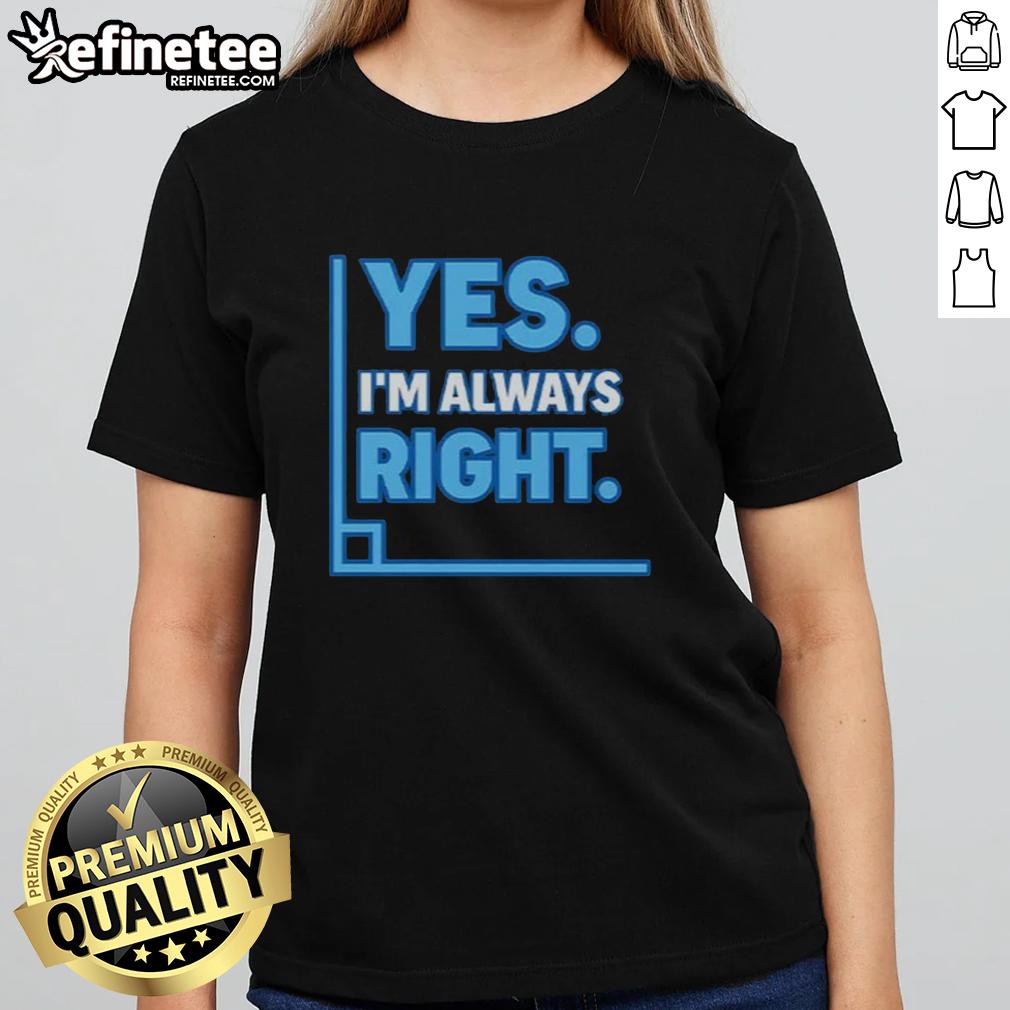 Funny Yes I'M Always Right Math Ladies Tee Alt Text: Funny math ladies tee featuring 'Yes, I'm always right' slogan, perfect for math lovers and humor enthusiasts.