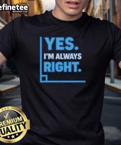 Alt Text: Funny Yes I'm Always Right math t-shirt featuring a humorous design perfect for math enthusiasts and teachers.