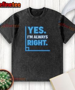 Funny 'Yes, I'm Always Right' math-themed washed t-shirt design showcasing humor for math lovers and enthusiasts.