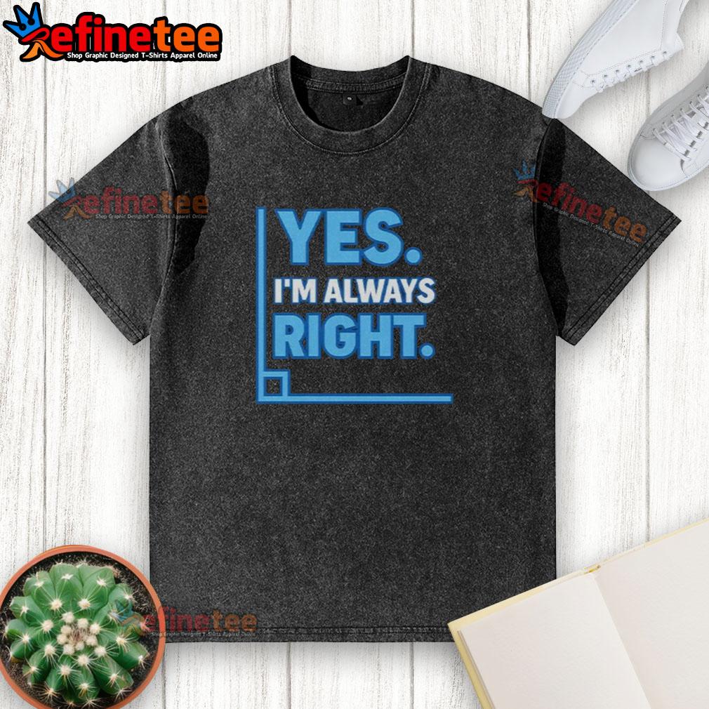 Funny Yes I'M Always Right Math Washed T Shirt Funny 'Yes, I'm Always Right' math-themed washed t-shirt design showcasing humor for math lovers and enthusiasts.