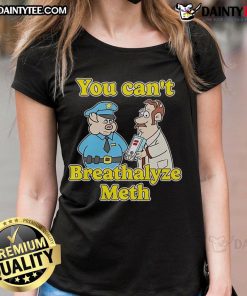 Funny 'You Can't Breathalyze Meth' Ladies Tee featuring humorous text, perfect for casual wear and laughter.