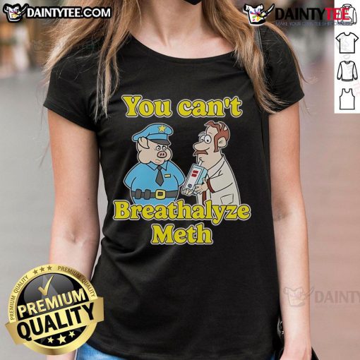 Funny 'You Can't Breathalyze Meth' Ladies Tee featuring humorous text, perfect for casual wear and laughter.