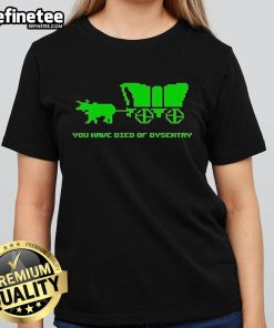 Funny You Have Died of Dysentery Ladies Tee featuring a humorous graphic and playful text on a stylish shirt.