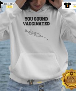 Funny You Sound Vaccinated Hoodie featuring playful text design, perfect for showing off your vaccination sense of humor.