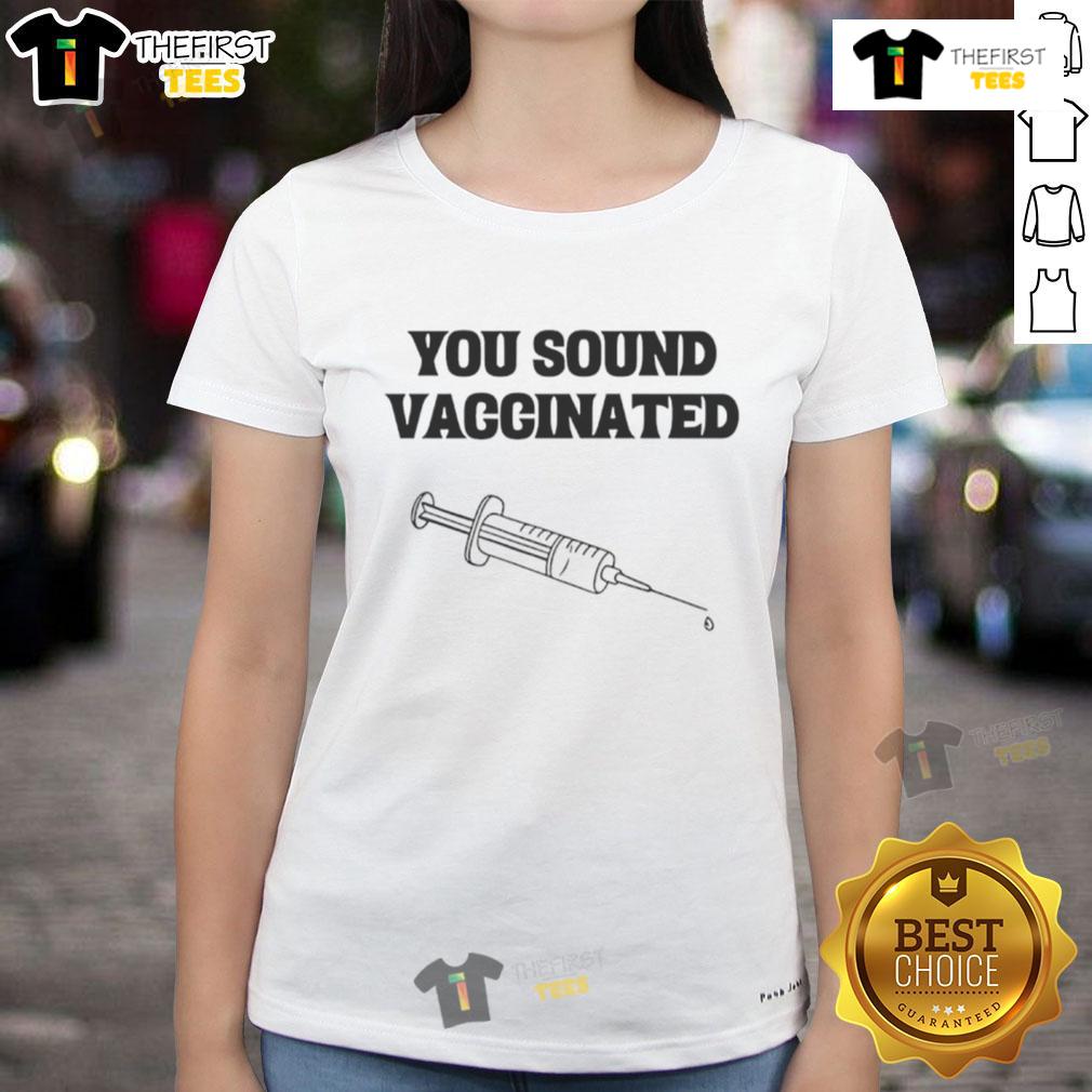 Funny You Sound Vaccinated Ladies Tee Funny 'You Sound Vaccinated' ladies tee featuring a playful design and vibrant colors, perfect for casual wear.
