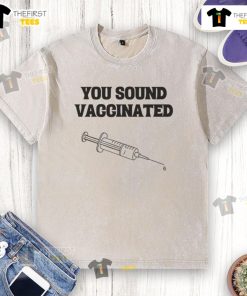 Funny 'You Sound Vaccinated' washed t-shirt design featuring playful typography, perfect for casual wear and humor lovers.