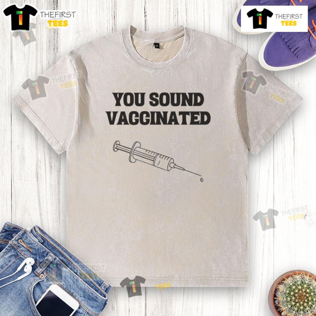 Funny You Sound Vaccinated Washed T Shirt Funny 'You Sound Vaccinated' washed t-shirt design featuring playful typography, perfect for casual wear and humor lovers.
