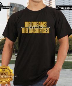 Alt Text: Good Big Dreams Big Sacrifices Requires T-Shirt design featuring motivational quote on a stylish fabric background.