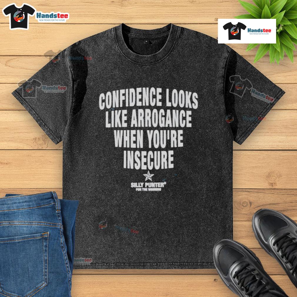 Good Confidence Looks Like Arrogance When You're Insecure Silly Punter Washed T-Shirt Good confidence vs. arrogance in a 'Silly Punter' washed t-shirt, illustrating insecurities and self-perception.