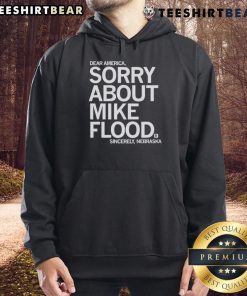 Good Dear America Sorry About Mike Flood Sincerely Nebraska hoodie featuring a bold design and vibrant colors.