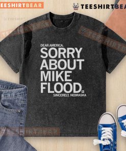 Alt Text: Good Dear America Sorry About Mike Flood Sincerely Nebraska washed t-shirt, showcasing a casual, patriotic design.