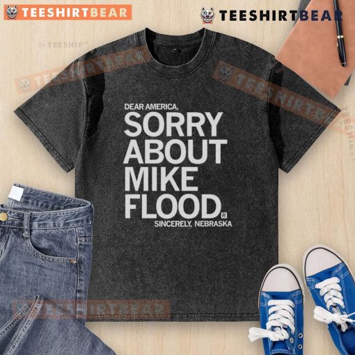 Alt Text: Good Dear America Sorry About Mike Flood Sincerely Nebraska washed t-shirt, showcasing a casual, patriotic design.