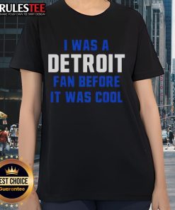 Good Detroit Lions football ladies tee featuring 'I Was A Detroit Fan Before It Was Cool' design in stylish typography.