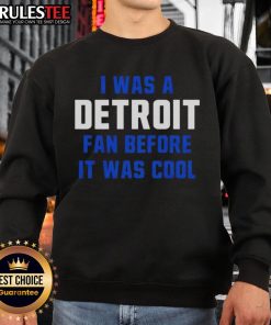 Good Detroit Lions Football sweatshirt featuring 'I Was A Detroit Fan Before It Was Cool' design, perfect for fans.