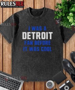 Alt Text: Vintage washed t-shirt featuring I Was A Detroit Fan Before It Was Cool for Detroit Lions football enthusiasts.