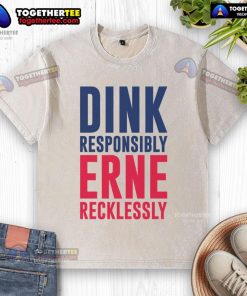 Good Dink Responsible Erne Recklessly Pickleball washed t-shirt design featuring vibrant graphics for pickleball enthusiasts.
