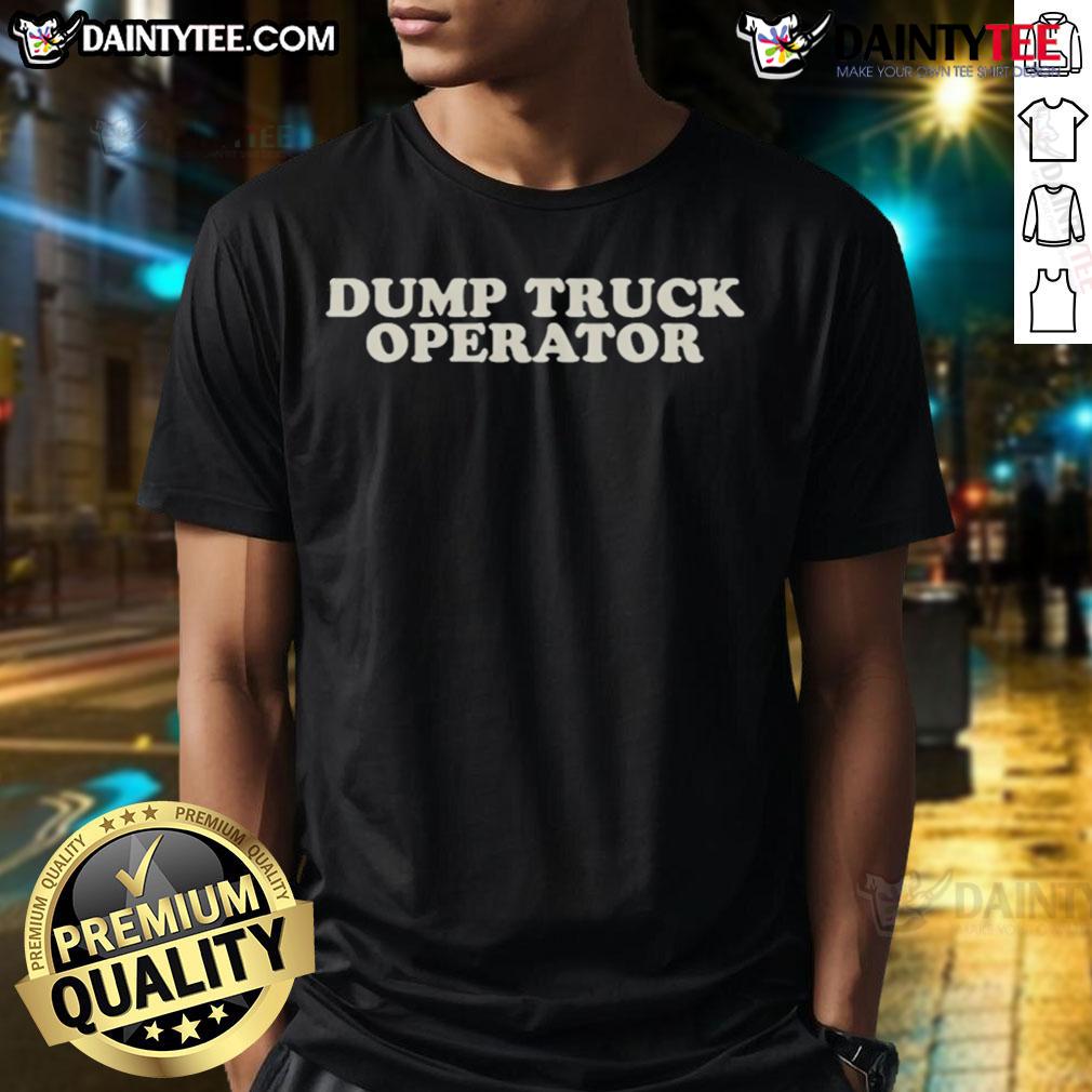 Good Dump Truck Operator T Shirt Good Dump Truck Operator T-Shirt featuring bold graphic design, perfect for passionate dump truck drivers and enthusiasts.
