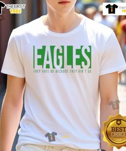 Good Eagles They Hate Us Because They Ain't Us T-Shirt featuring a bold graphic design for passionate sports fans.