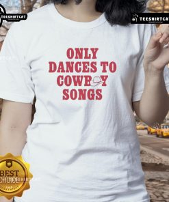 Good George Birge Only Dances to Cowboy Songs Ladies Tee featuring a stylish cowboy-themed graphic design.