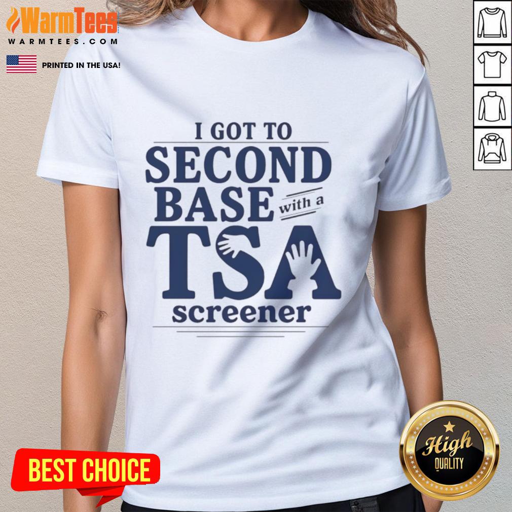Good I Got To Second Base With A Tsa Screener Ladies Tee Funny 'Good I Got To Second Base With A TSA Screener' ladies tee featuring humorous airport security graphic design.