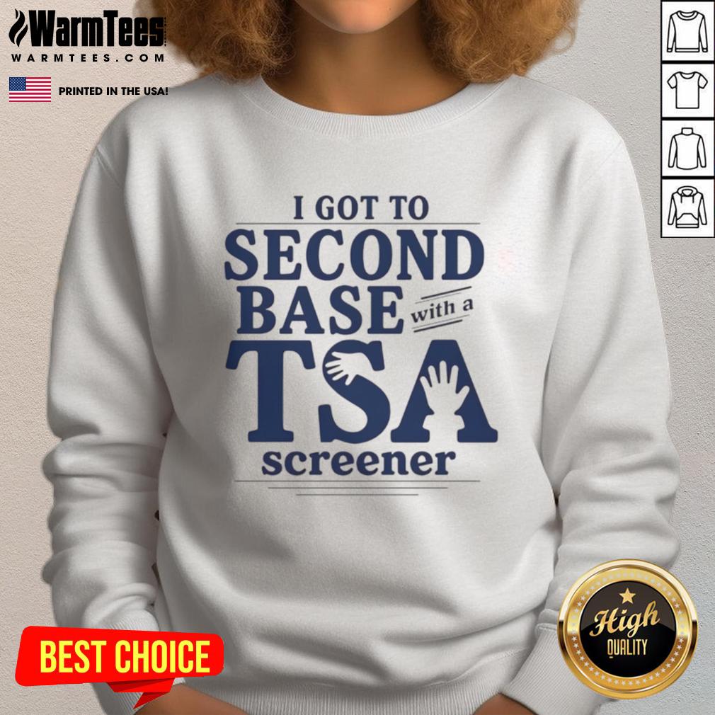 Good I Got To Second Base With A Tsa Screener Sweatshirt Funny 'Good I Got To Second Base With A TSA Screener' sweatshirt showcasing a humorous travel-themed design.