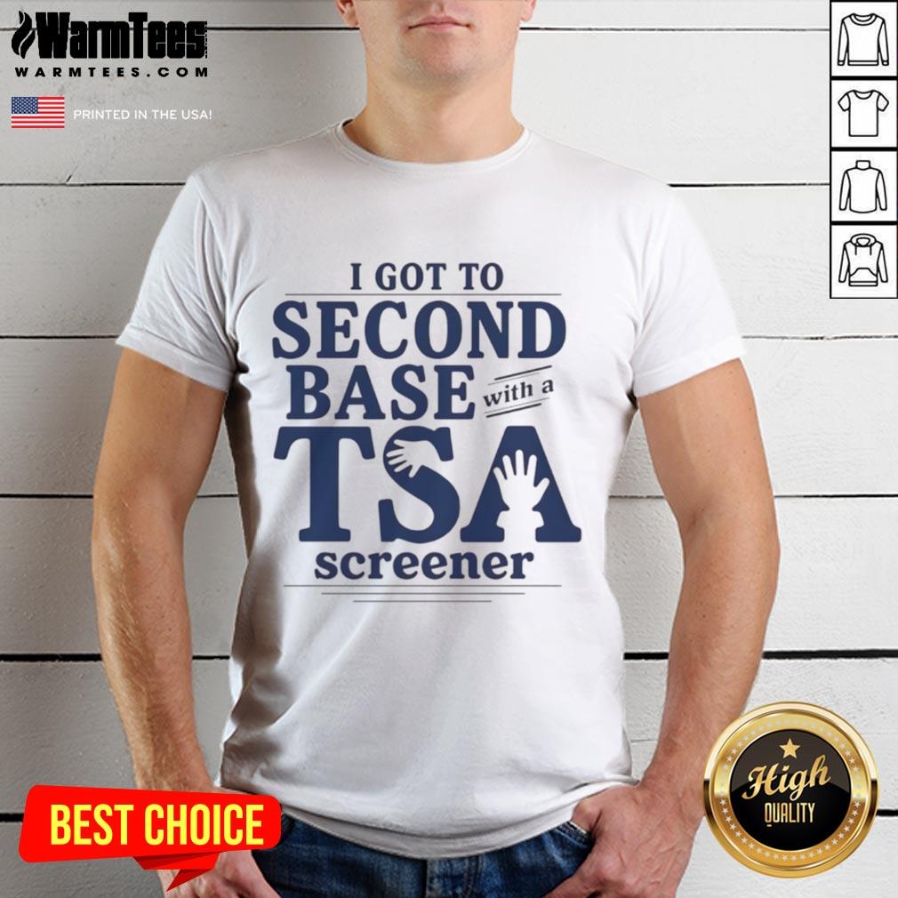 Good I Got To Second Base With A Tsa Screener T Shirt Good I Got To Second Base With A TSA Screener T-Shirt design featuring playful airport security humor.
