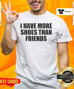 Alt Text: Good I Have More Shoes Than Friends T-Shirt featuring a fun shoe graphic, perfect for shoe lovers and fashion enthusiasts.
