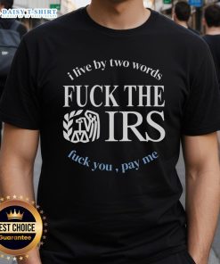 Alt Text: Good I Live By Two Words Fck The IRS Fck You Pay Me T-Shirt design featuring bold text and a rebellious theme.