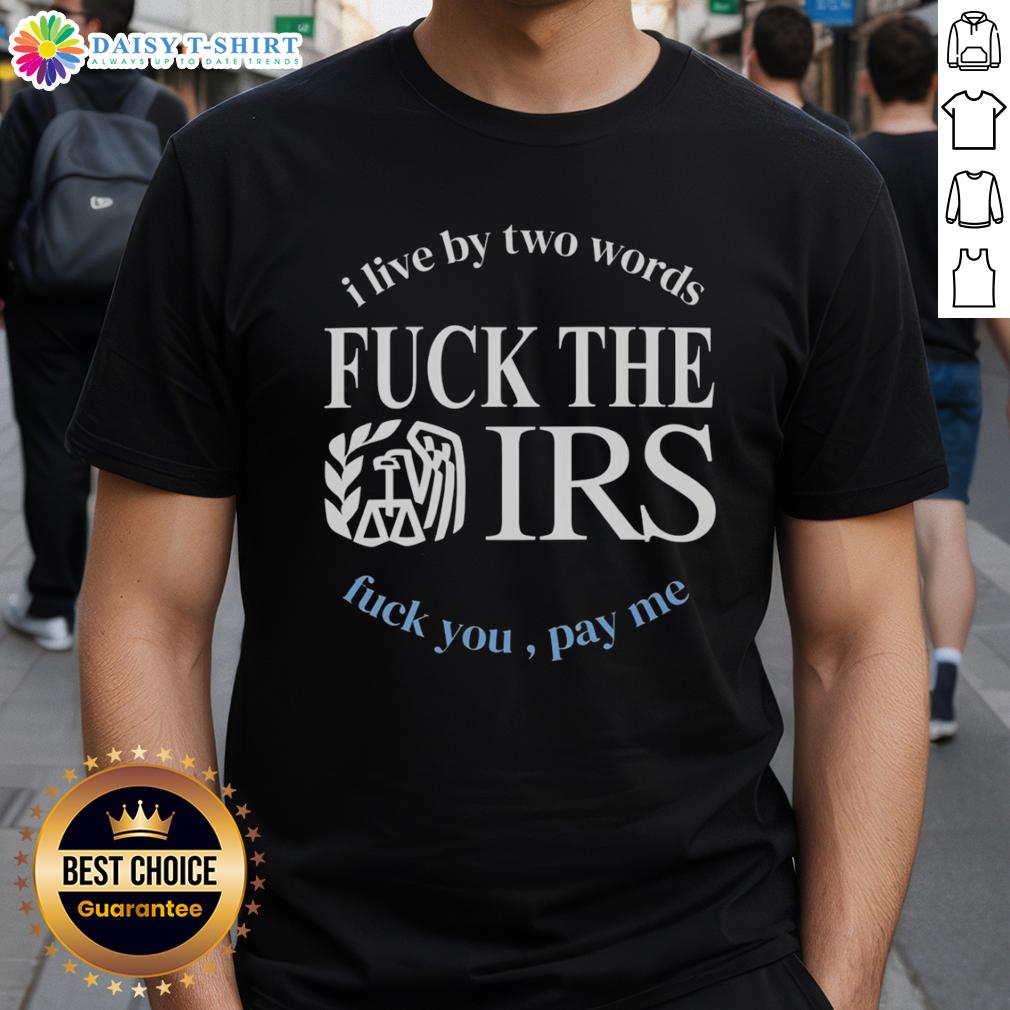 Good I Live By Two Words Fck The Irs Fck You Pay Me T Shirt Alt Text: Good I Live By Two Words Fck The IRS Fck You Pay Me T-Shirt design featuring bold text and a rebellious theme.