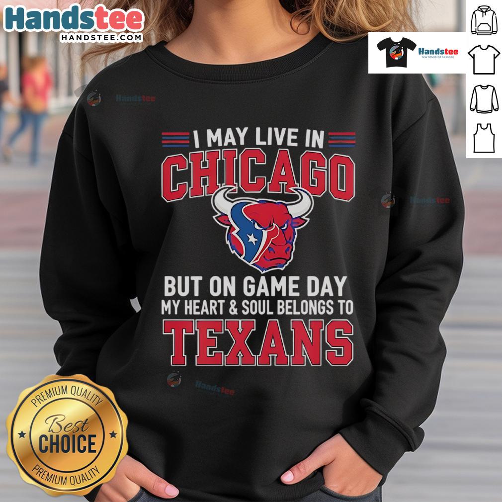 Good I May Live In Chicago But On Gameday My Heart And Soul Belong To Houston Texans Sweatshirt Chicago fan wearing a Houston Texans sweatshirt on game day, showcasing team pride and loyalty.