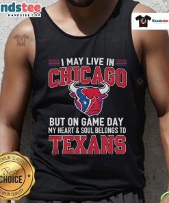Stylish tank top featuring 'Good I May Live In Chicago But On Gameday My Heart And Soul Belong To Houston Texans' design.