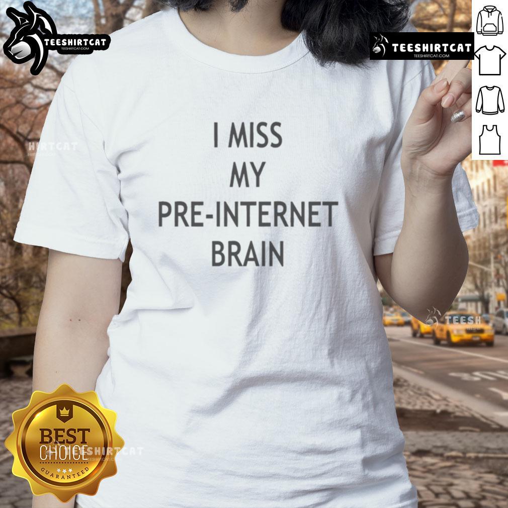 Good I Miss My Pre Internet Brain Ladies Tee Good I Miss My Pre-Internet Brain Ladies Tee featuring a playful design for nostalgic tech-free vibes.