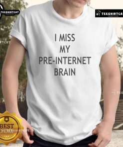 Good I Miss My Pre-Internet Brain T-Shirt featuring a nostalgic design for those longing for simpler times.