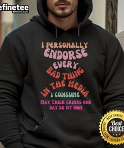 Alt Text: Good I Personally Endorse Every Bad Thing In The Media hoodie featuring bold text design on a casual wear model.