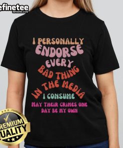 Womens tee featuring 'Good I Personally Endorse Every Bad Thing In The Media' slogan for trendy casual wear.