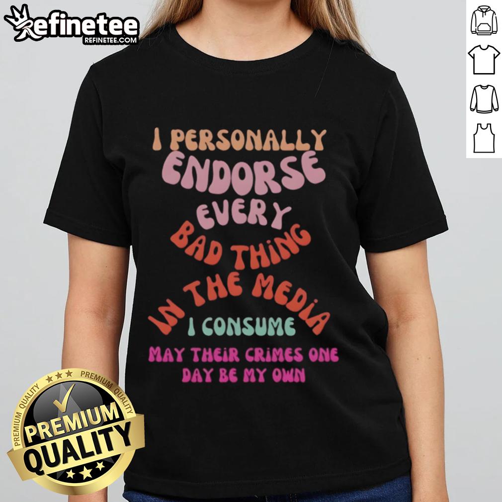 Good I Personally Endorse Every Bad Thing In The Media Ladies Tee Womens tee featuring 'Good I Personally Endorse Every Bad Thing In The Media' slogan for trendy casual wear.