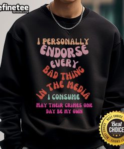 Good I Personally Endorse Every Bad Thing In The Media Sweatshirt featuring bold text on a stylish black background.