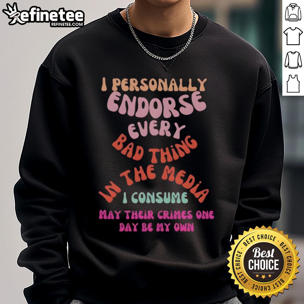 Good I Personally Endorse Every Bad Thing In The Media Sweatshirt Good I Personally Endorse Every Bad Thing In The Media Sweatshirt featuring bold text on a stylish black background.