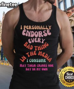 Person wearing 'Good I Personally Endorse Every Bad Thing In The Media' tank top, showcasing a bold media critique.