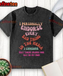 Good I Personally Endorse Every Bad Thing In The Media washed t-shirt featuring a bold graphic design and casual style.