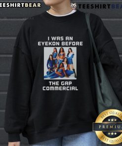 Good I Was An Eyekon Before The Gap Commercial Sweatshirt featuring bold graphic design and stylish casual wear.