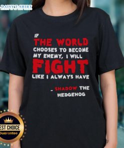 Shadow the Hedgehog ladies tee featuring the quote: 'If the world chooses to become my enemy, I will fight like always.'