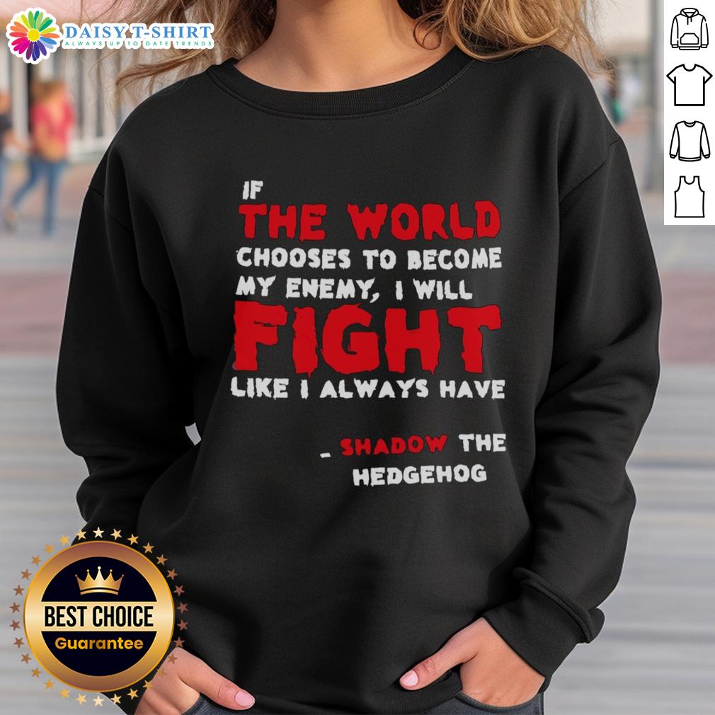 Good If The World Chooses To Become My Enemy I Will Fight Like I Always Have Shadow The Hedgehog Sweatshirt Shadow the Hedgehog sweatshirt featuring 'If the world chooses to be my enemy, I will fight' design.