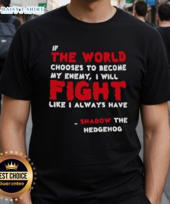 Shadow the Hedgehog T-shirt featuring quote: 'If the world chooses to become my enemy, I will fight like I always have.'