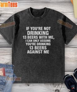 Funny washed T-shirt with 'Good If You're Not Drinking 13 Beers With Me' graphic, perfect for beer lovers and casual wear.